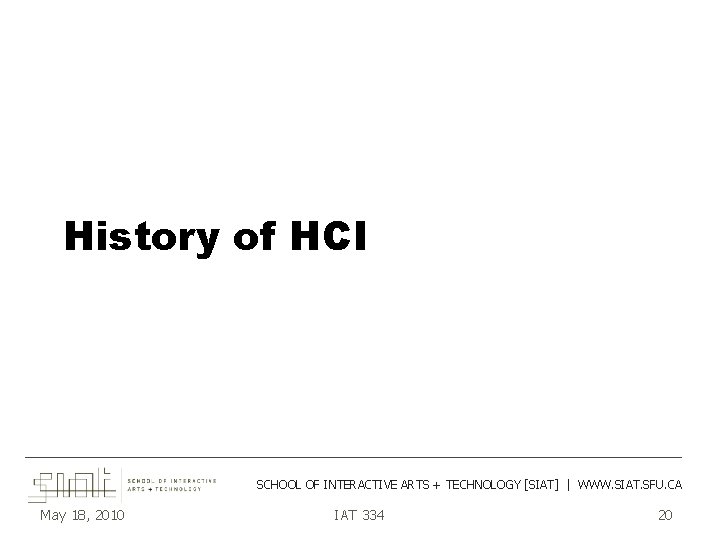 History of HCI ___________________________________________ SCHOOL OF INTERACTIVE ARTS + TECHNOLOGY [SIAT] | WWW. SIAT.