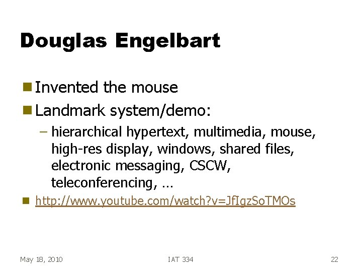 Douglas Engelbart g Invented the mouse g Landmark system/demo: – hierarchical hypertext, multimedia, mouse, Douglas Engelbart g Invented the mouse g Landmark system/demo: – hierarchical hypertext, multimedia, mouse,