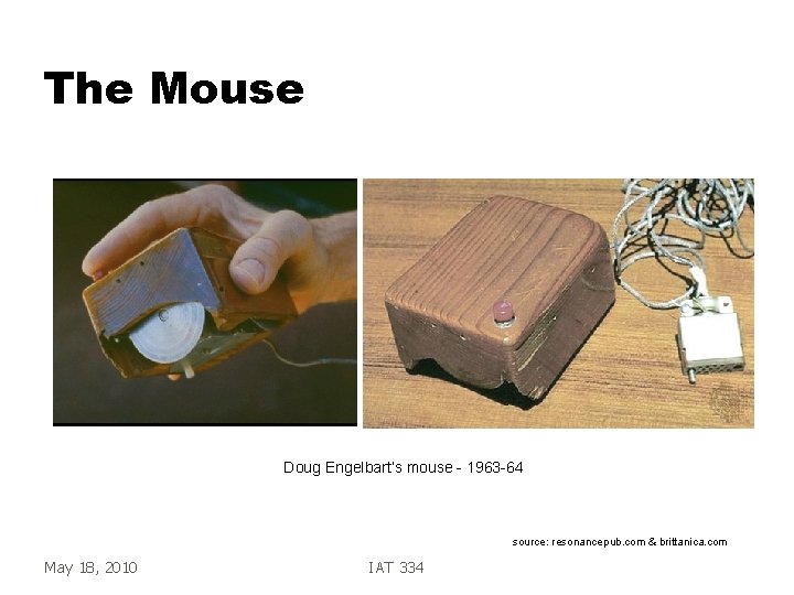 The Mouse Doug Engelbart’s mouse - 1963 -64 source: resonancepub. com & brittanica. com The Mouse Doug Engelbart’s mouse - 1963 -64 source: resonancepub. com & brittanica. com