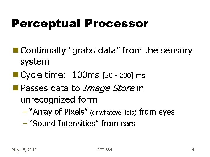 Perceptual Processor g Continually “grabs data” from the sensory system g Cycle time: 100 Perceptual Processor g Continually “grabs data” from the sensory system g Cycle time: 100