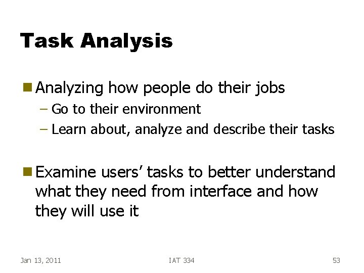 Task Analysis g Analyzing how people do their jobs – Go to their environment Task Analysis g Analyzing how people do their jobs – Go to their environment
