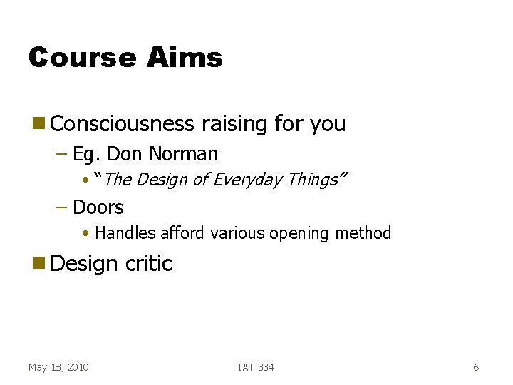 Course Aims g Consciousness raising for you – Eg. Don Norman • “The Design Course Aims g Consciousness raising for you – Eg. Don Norman • “The Design