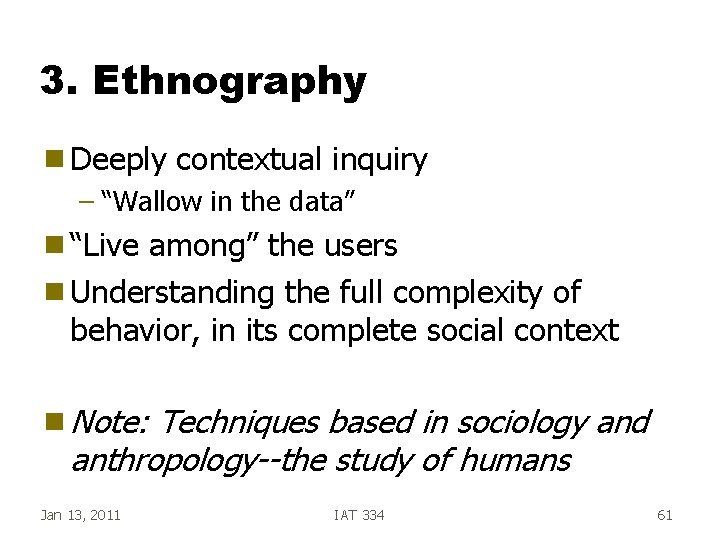 3. Ethnography g Deeply contextual inquiry – “Wallow in the data” g “Live among” 3. Ethnography g Deeply contextual inquiry – “Wallow in the data” g “Live among”