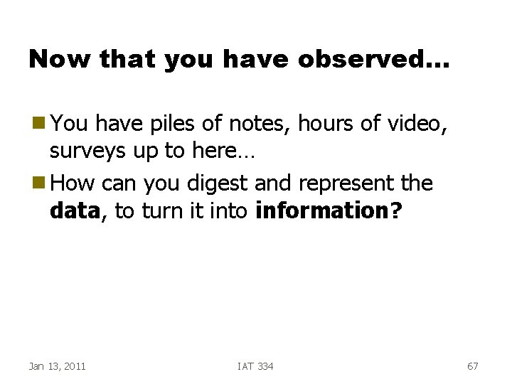 Now that you have observed… g You have piles of notes, hours of video, Now that you have observed… g You have piles of notes, hours of video,