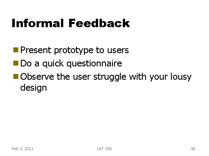 Informal Feedback g Present prototype to users g Do a quick questionnaire g Observe Informal Feedback g Present prototype to users g Do a quick questionnaire g Observe
