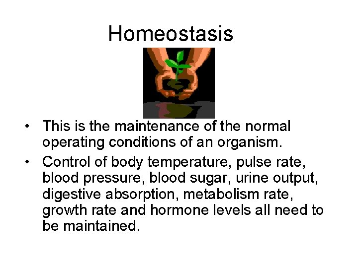 Homeostasis • This is the maintenance of the normal operating conditions of an organism.