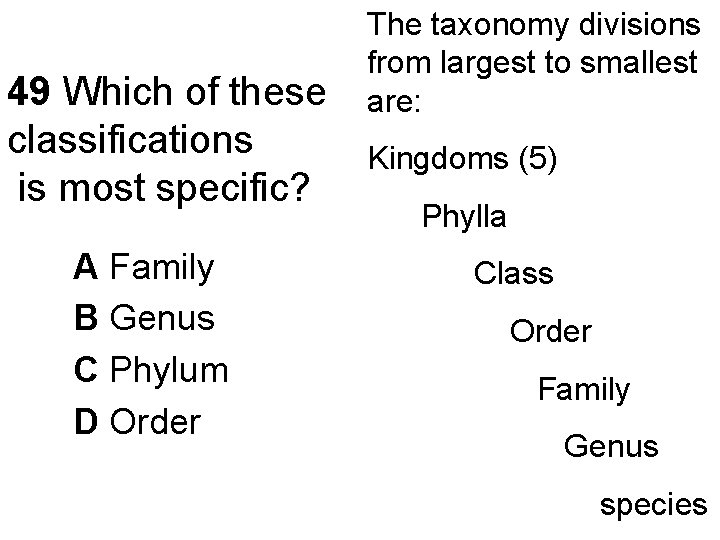 49 Which of these classifications is most specific? A Family B Genus C Phylum