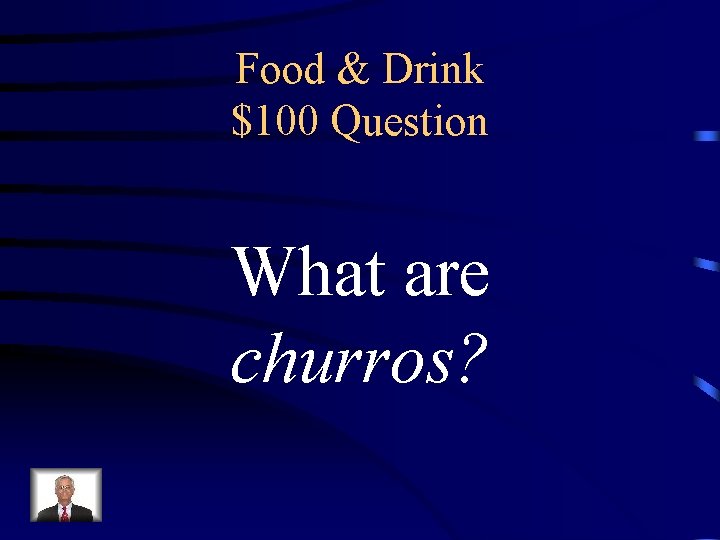 Food & Drink $100 Question What are churros? 