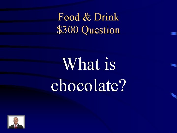 Food & Drink $300 Question What is chocolate? 