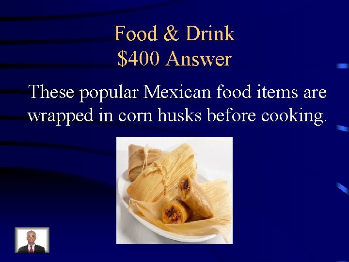 Food & Drink $400 Answer These popular Mexican food items are wrapped in corn