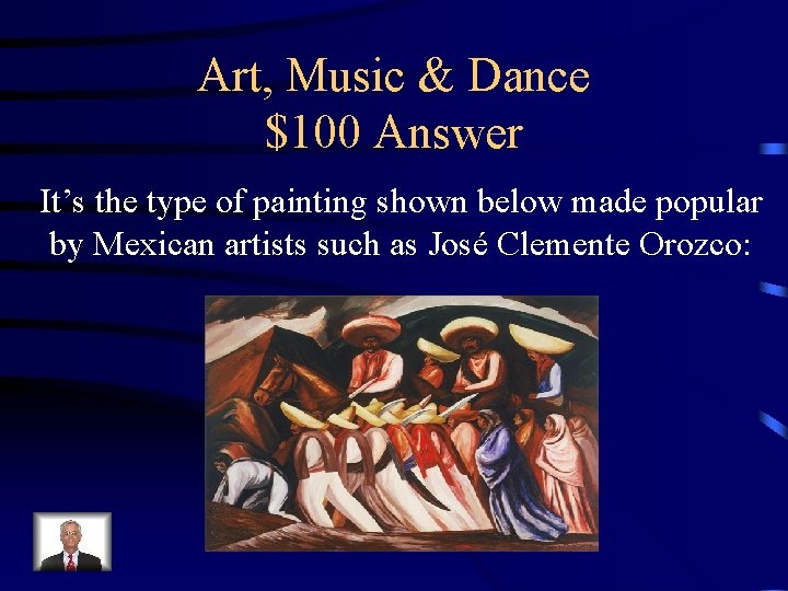 Art, Music & Dance $100 Answer It’s the type of painting shown below made
