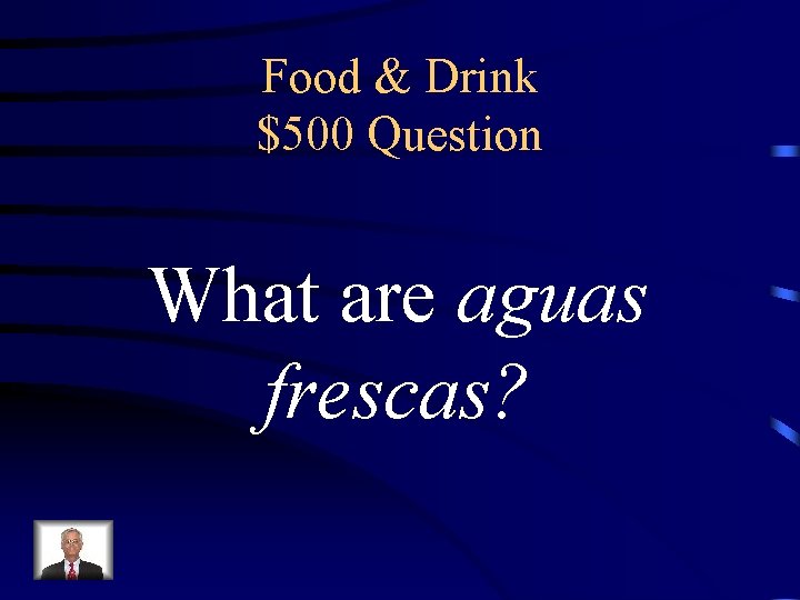Food & Drink $500 Question What are aguas frescas? 