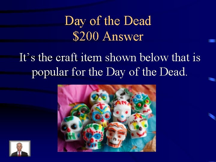 Day of the Dead $200 Answer It’s the craft item shown below that is