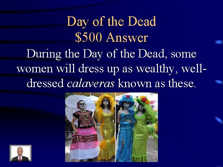 Day of the Dead $500 Answer During the Day of the Dead, some women