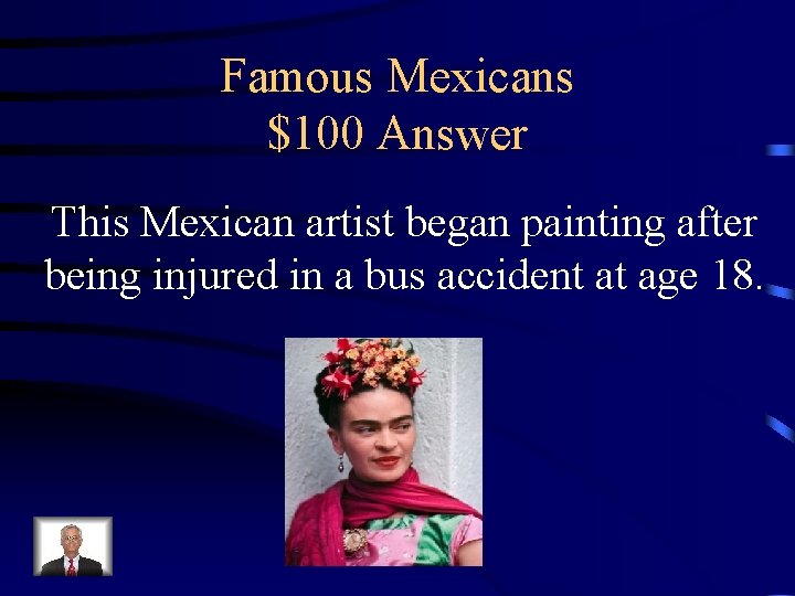 Famous Mexicans $100 Answer This Mexican artist began painting after being injured in a