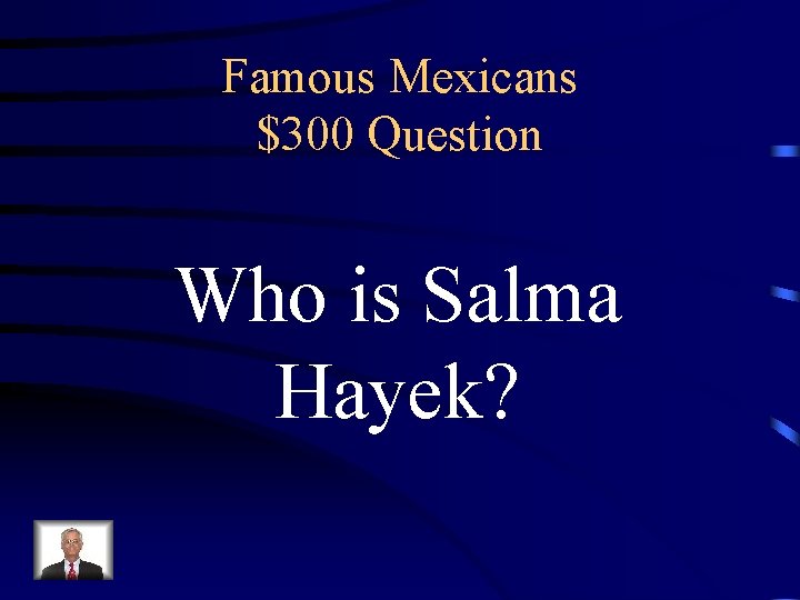 Famous Mexicans $300 Question Who is Salma Hayek? 