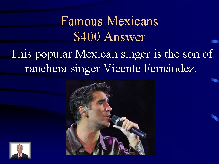 Famous Mexicans $400 Answer This popular Mexican singer is the son of ranchera singer