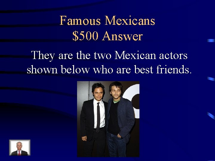 Famous Mexicans $500 Answer They are the two Mexican actors shown below who are
