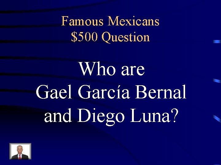 Famous Mexicans $500 Question Who are Gael García Bernal and Diego Luna? 