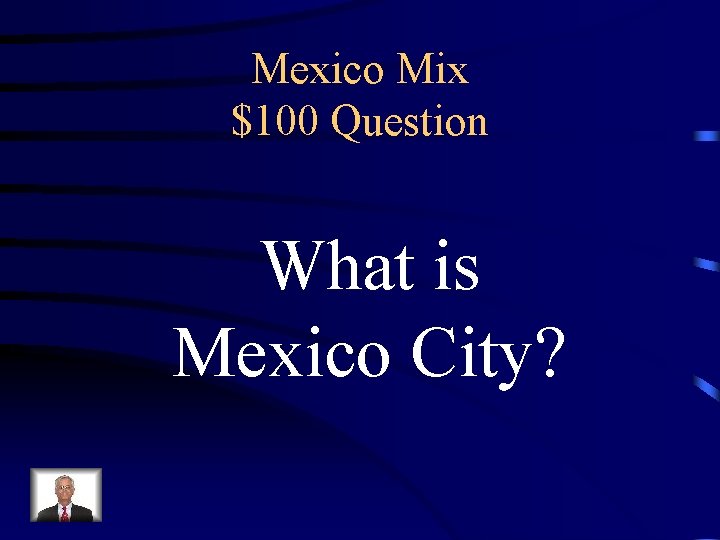 Mexico Mix $100 Question What is Mexico City? 