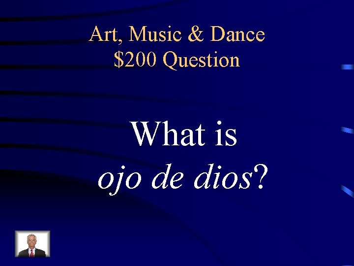 Art, Music & Dance $200 Question What is ojo de dios? 