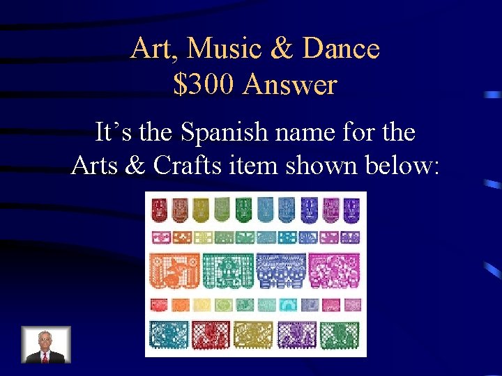 Art, Music & Dance $300 Answer It’s the Spanish name for the Arts &
