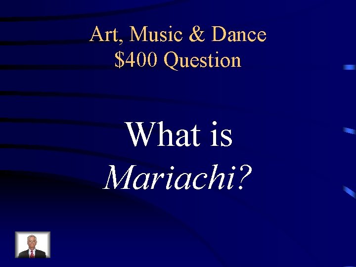 Art, Music & Dance $400 Question What is Mariachi? 