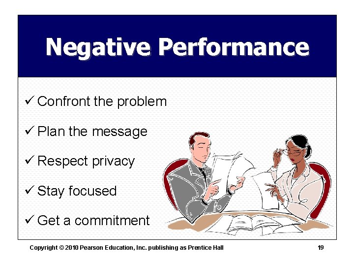 Negative Performance ü Confront the problem ü Plan the message ü Respect privacy ü