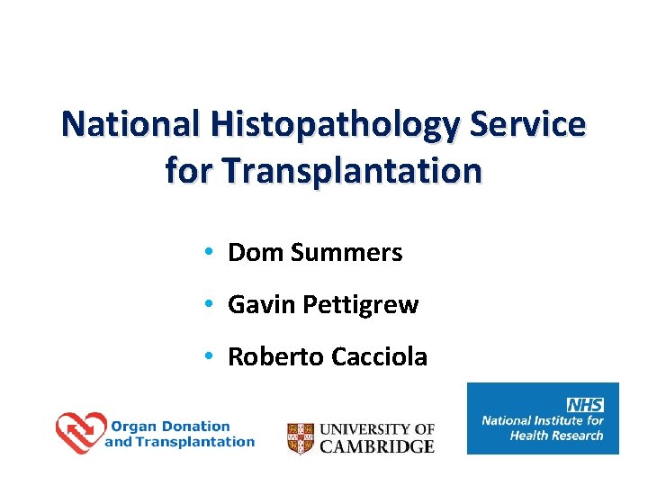 National Histopathology Service for Transplantation • Dom Summers • Gavin Pettigrew • Roberto Cacciola