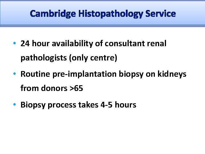 Cambridge Histopathology Service • 24 hour availability of consultant renal pathologists (only centre) •