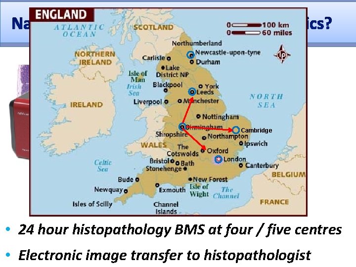 National Histopathology Service - Logistics? • Digital slide scanners Cambridge • 24 hour histopathology