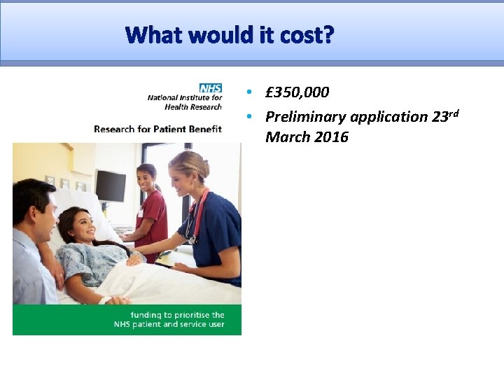 What would it cost? • £ 350, 000 • Preliminary application 23 rd March