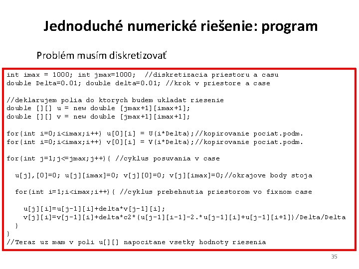 Jednoduché numerické riešenie: program Problém musím diskretizovať int imax = 1000; int jmax=1000; //diskretizacia