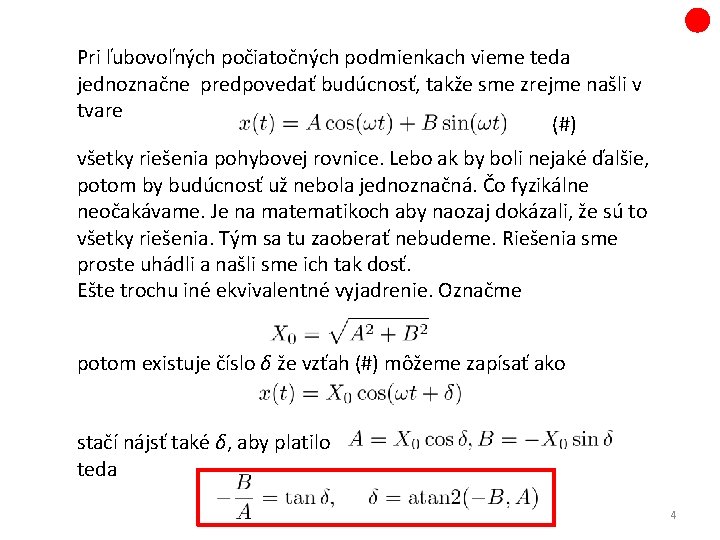 Pri ľubovoľných počiatočných podmienkach vieme teda jednoznačne predpovedať budúcnosť, takže sme zrejme našli v