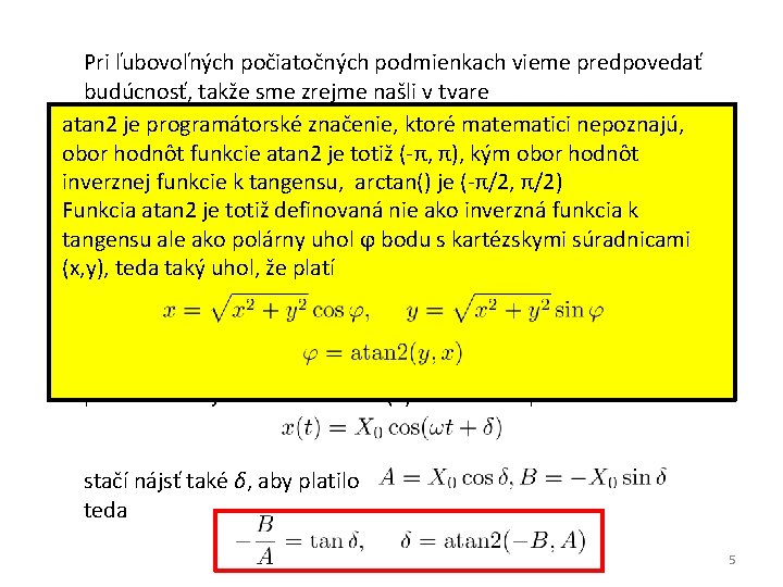 Pri ľubovoľných počiatočných podmienkach vieme predpovedať budúcnosť, takže sme zrejme našli v tvare atan