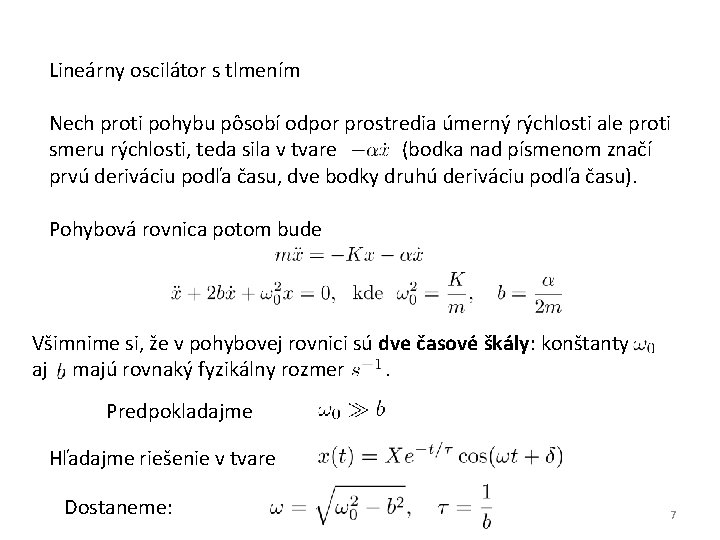 Lineárny oscilátor s tlmením Nech proti pohybu pôsobí odpor prostredia úmerný rýchlosti ale proti