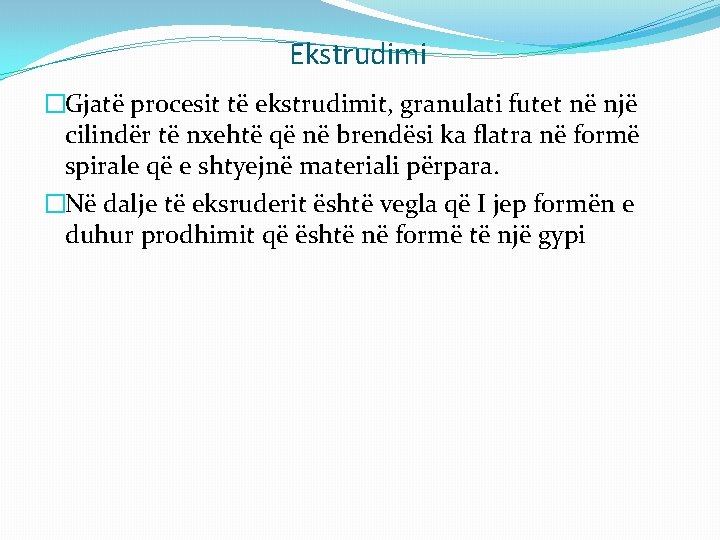 Ekstrudimi �Gjatë procesit të ekstrudimit, granulati futet në një cilindër të nxehtë që në