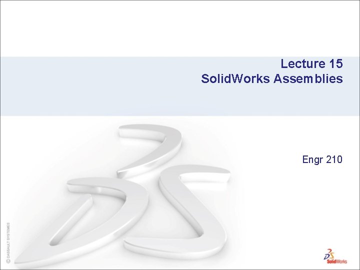 Lecture 15 Solid. Works Assemblies Engr 210 