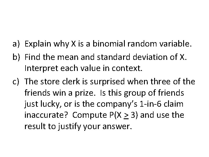 a) Explain why X is a binomial random variable. b) Find the mean and