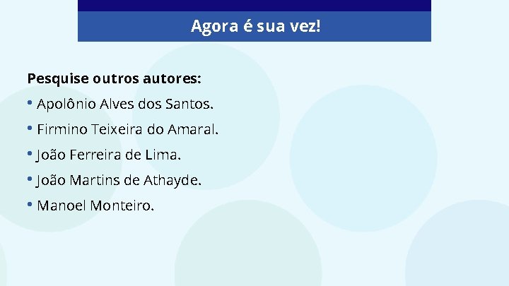 Agora é sua vez! Pesquise outros autores: • Apolônio Alves dos Santos. • Firmino