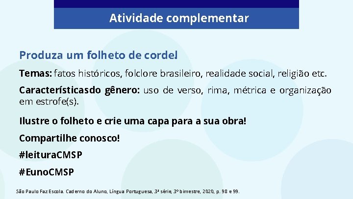 Atividade complementar Produza um folheto de cordel. Temas: fatos históricos, folclore brasileiro, realidade social,