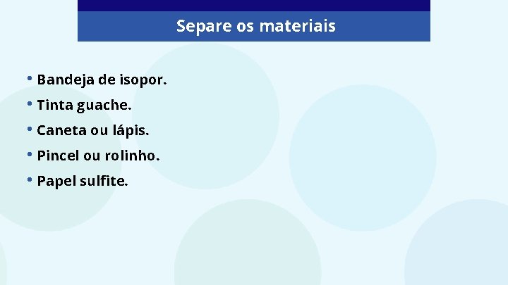 Separe os materiais • Bandeja de isopor. • Tinta guache. • Caneta ou lápis.