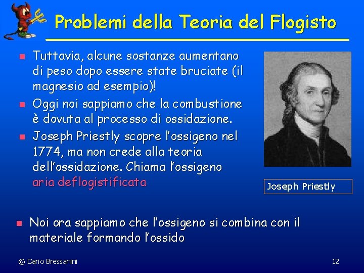 Problemi della Teoria del Flogisto n n Tuttavia, alcune sostanze aumentano di peso dopo