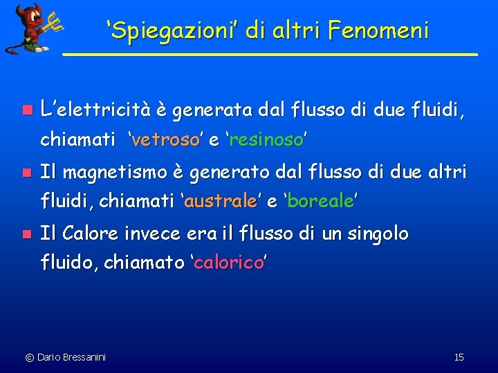 ‘Spiegazioni’ di altri Fenomeni n L’elettricità è generata dal flusso di due fluidi, chiamati