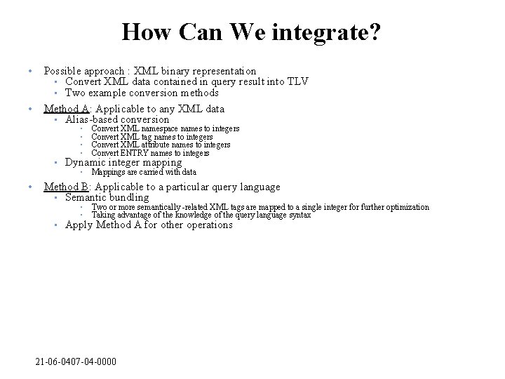 How Can We integrate? • Possible approach : XML binary representation • Convert XML