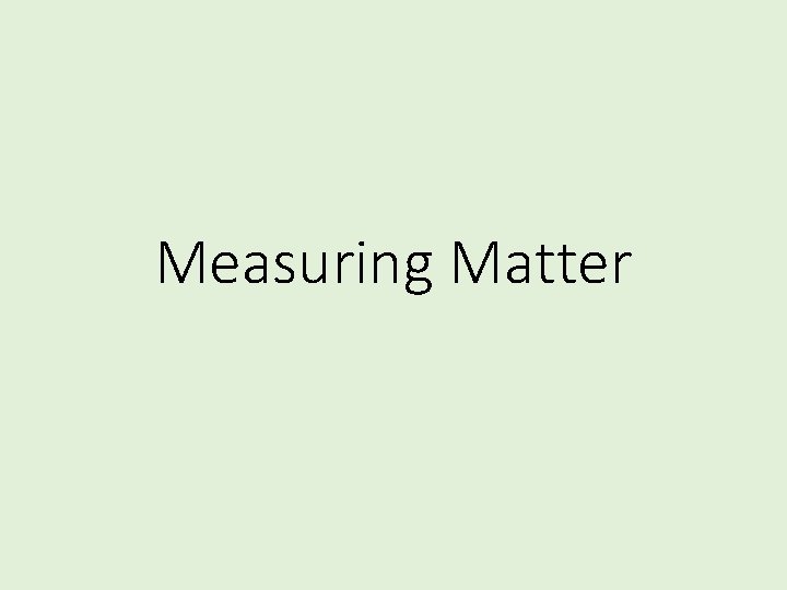 Measuring Matter 