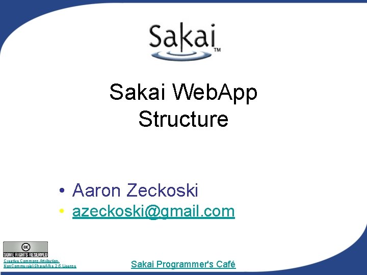 Sakai Web. App Structure • Aaron Zeckoski • azeckoski@gmail. com Creative Commons Attribution. Non.