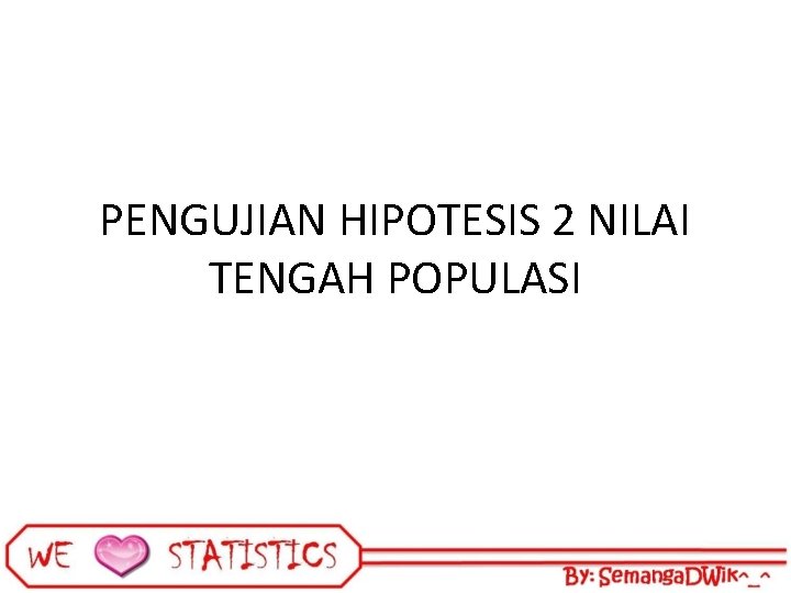 PENGUJIAN HIPOTESIS 2 NILAI TENGAH POPULASI 