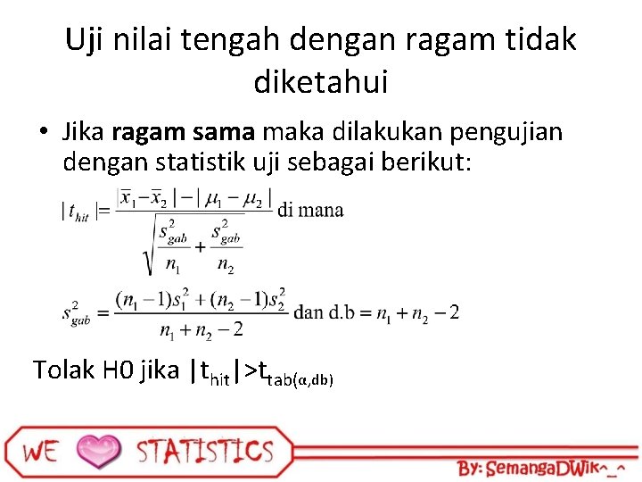 Uji nilai tengah dengan ragam tidak diketahui • Jika ragam sama maka dilakukan pengujian
