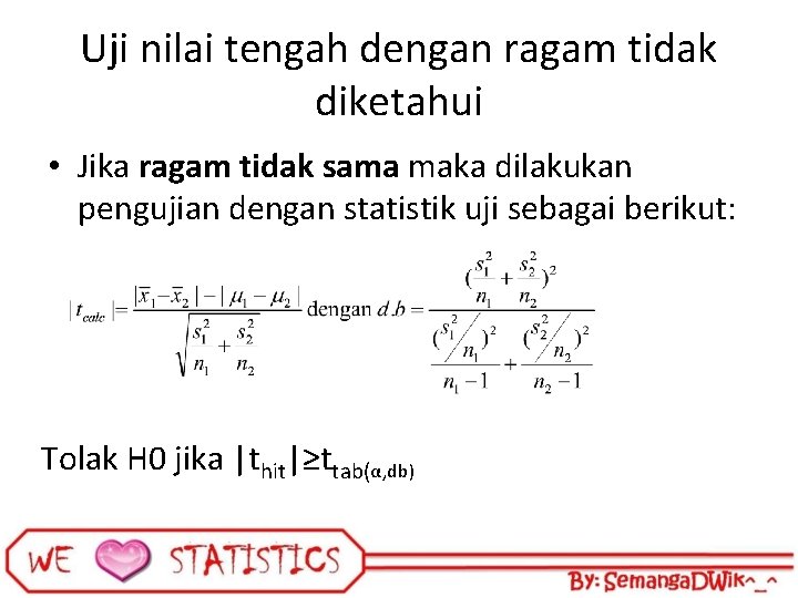 Uji nilai tengah dengan ragam tidak diketahui • Jika ragam tidak sama maka dilakukan